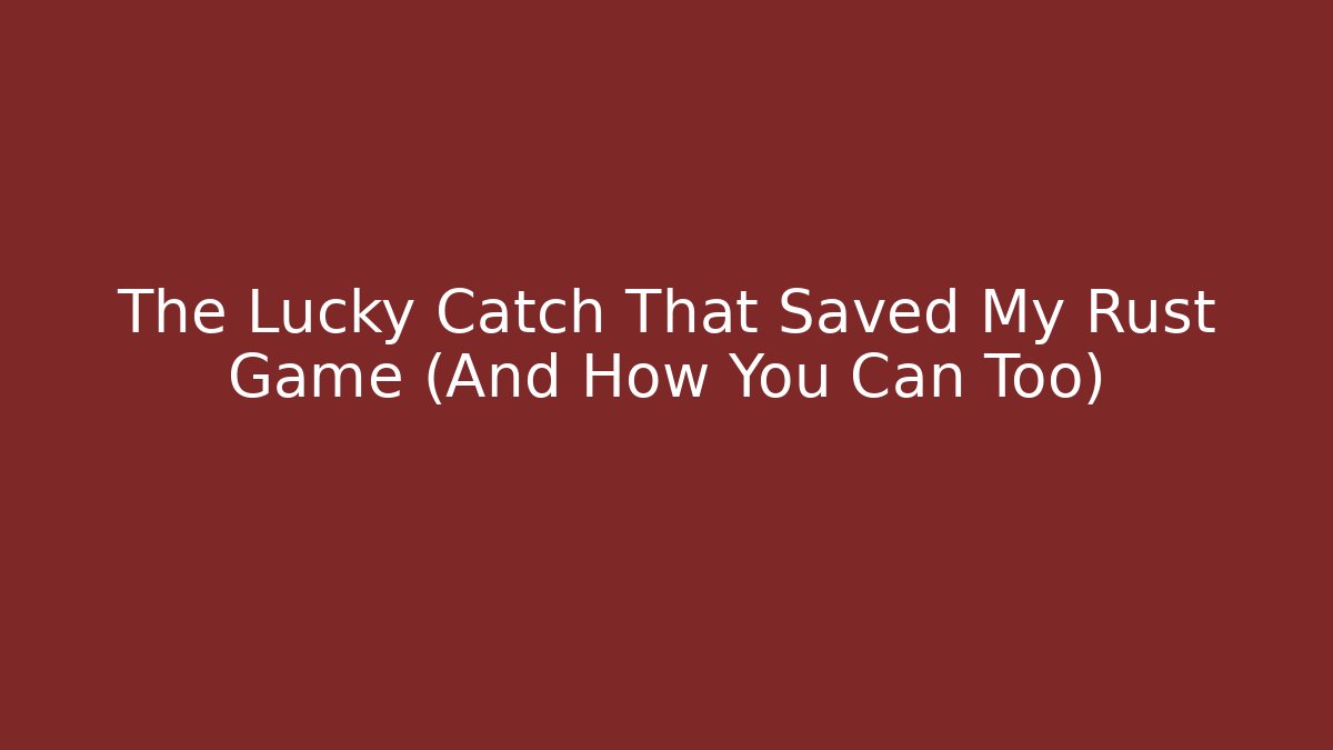 The Lucky Catch That Saved My Rust Game (And How You Can Too)