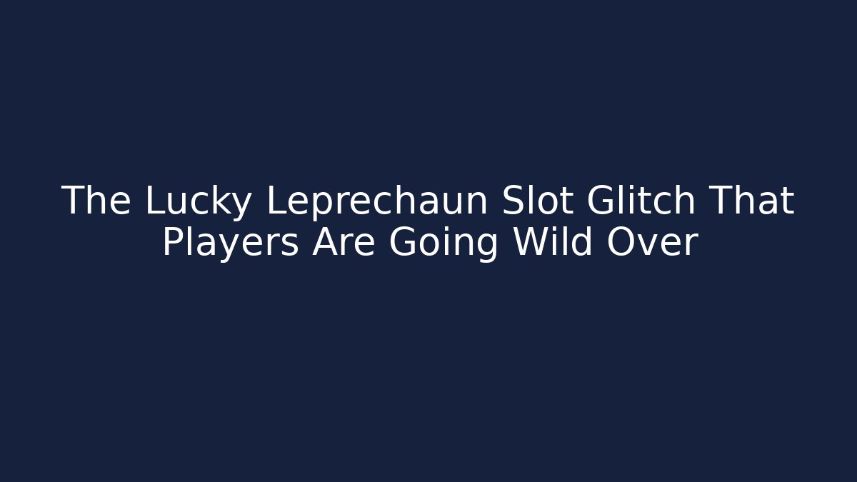 The Lucky Leprechaun Slot Glitch That Players Are Going Wild Over