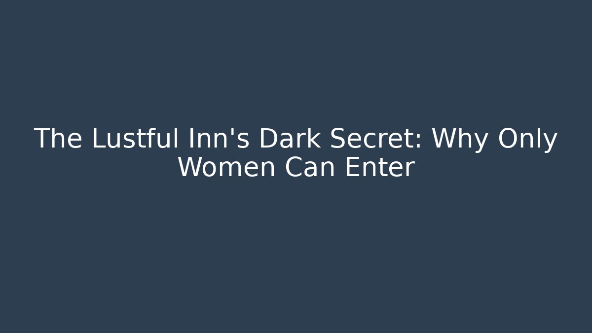 The Lustful Inn's Dark Secret: Why Only Women Can Enter