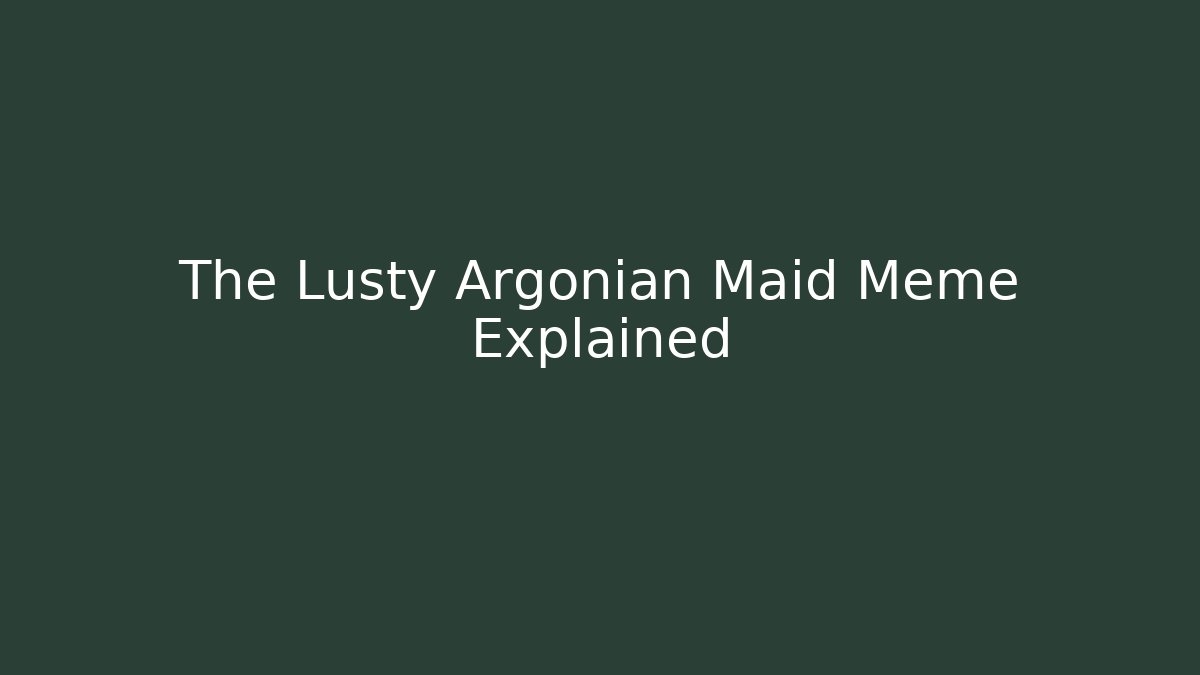 The Lusty Argonian Maid Meme Explained