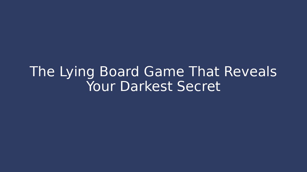 The Lying Board Game That Reveals Your Darkest Secret