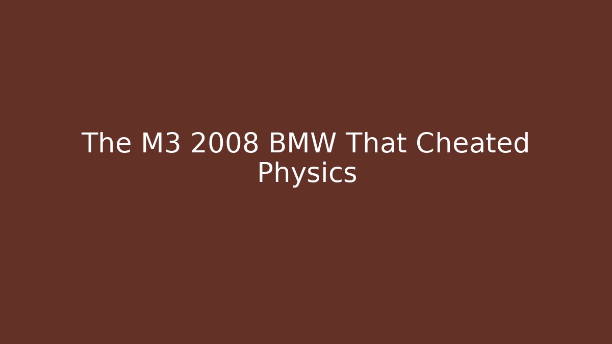 The M3 2008 BMW That Cheated Physics