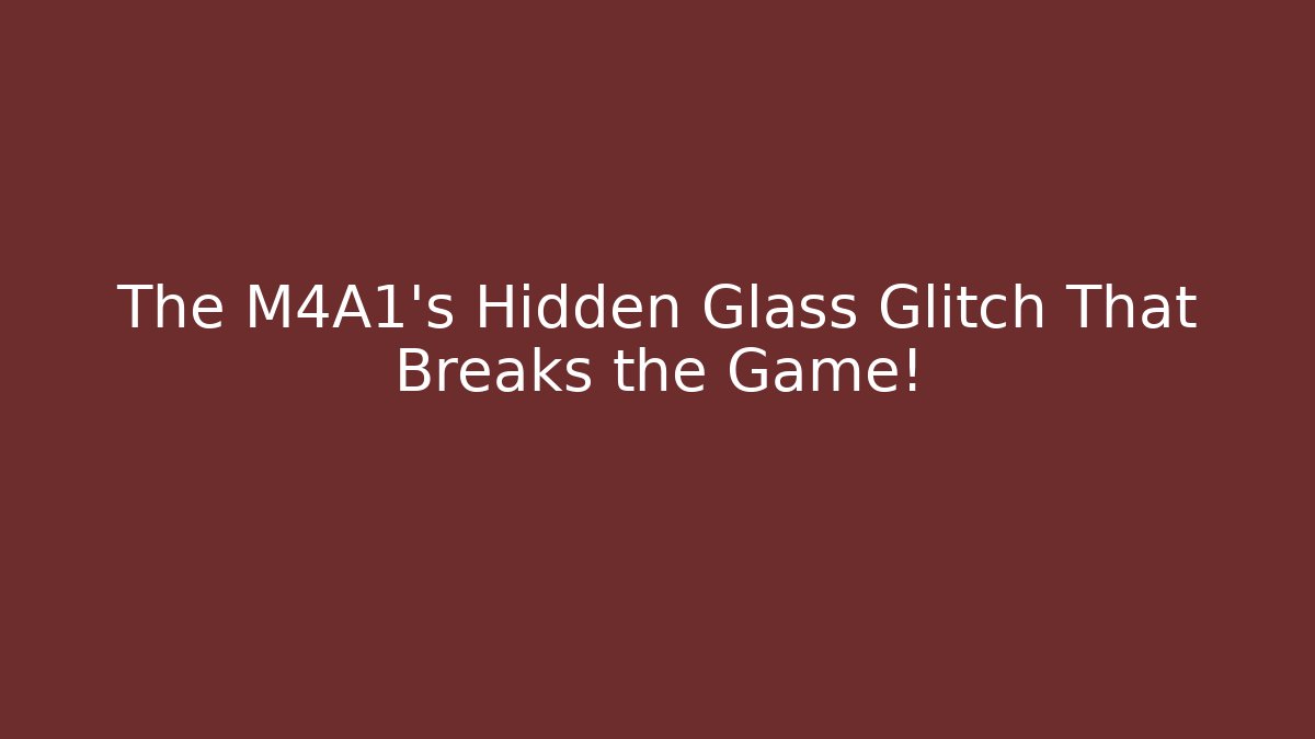 The M4A1's Hidden Glass Glitch That Breaks the Game!