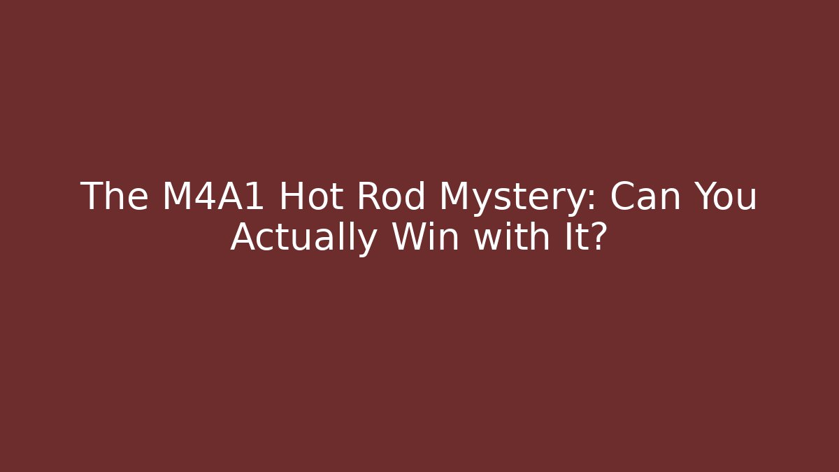 The M4A1 Hot Rod Mystery: Can You Actually Win with It?