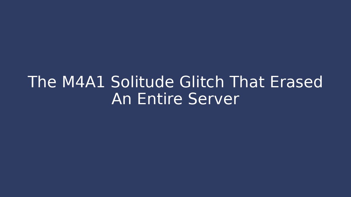 The M4A1 Solitude Glitch That Erased An Entire Server