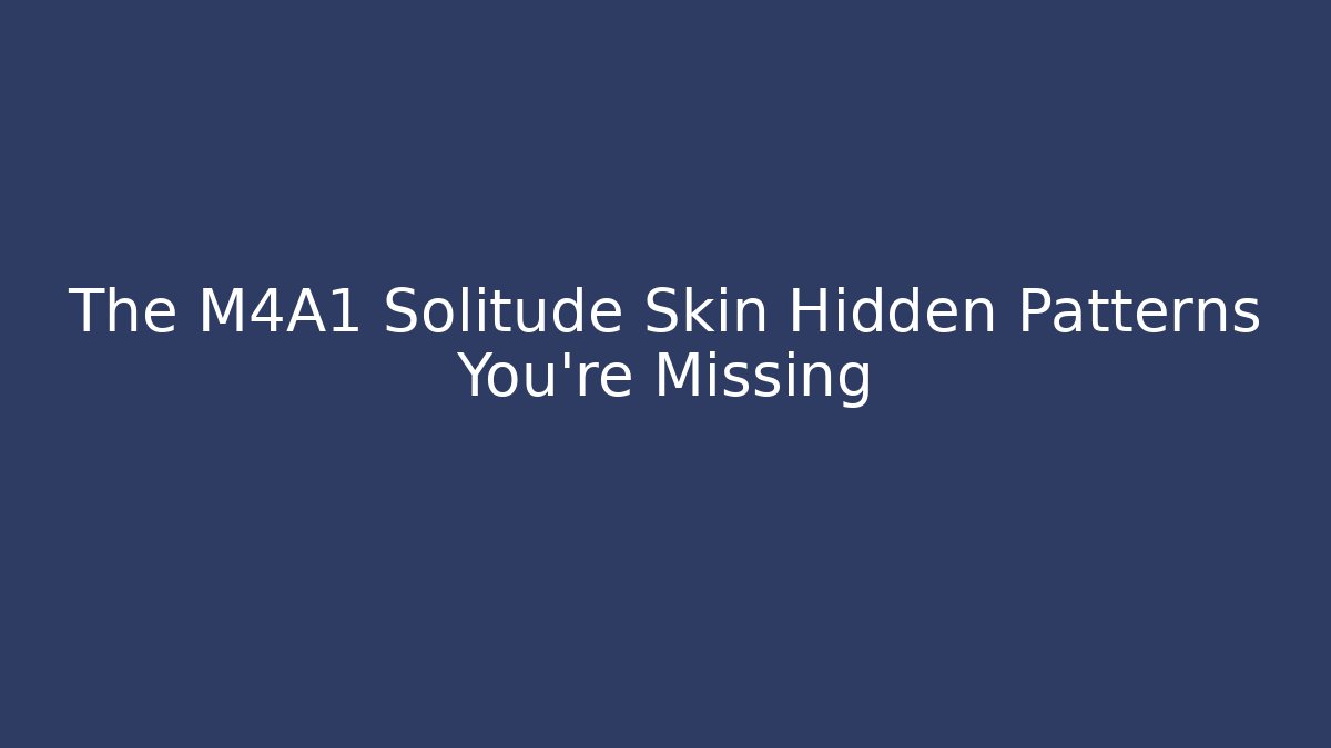 The M4A1 Solitude Skin Hidden Patterns You're Missing
