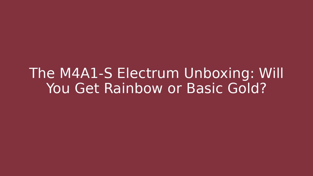 The M4A1-S Electrum Unboxing: Will You Get Rainbow or Basic Gold?