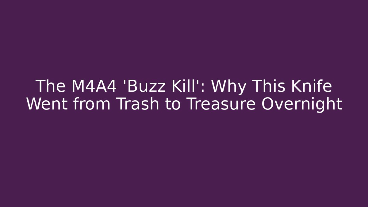 The M4A4 'Buzz Kill': Why This Knife Went from Trash to Treasure Overnight