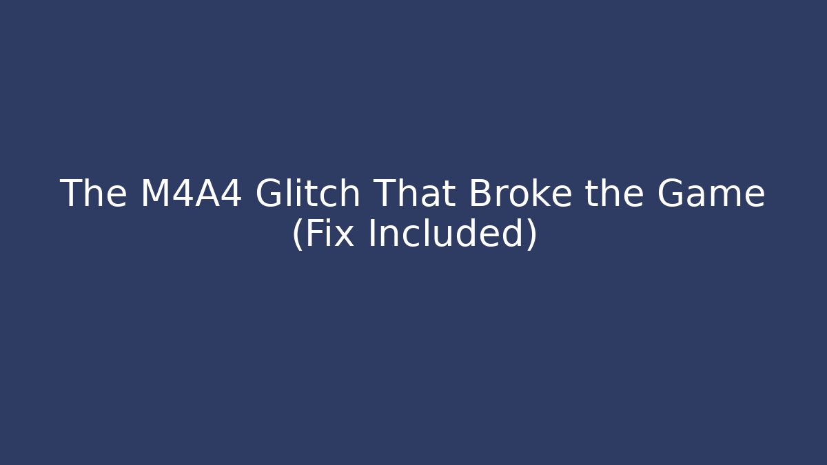 The M4A4 Glitch That Broke the Game (Fix Included)