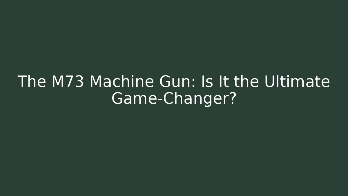 The M73 Machine Gun: Is It the Ultimate Game-Changer?