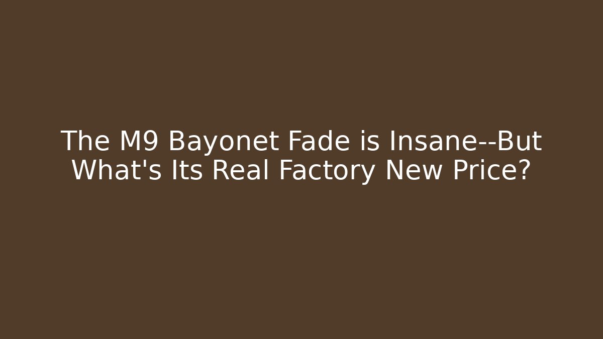 The M9 Bayonet Fade is Insane—But What's Its Real Factory New Price?