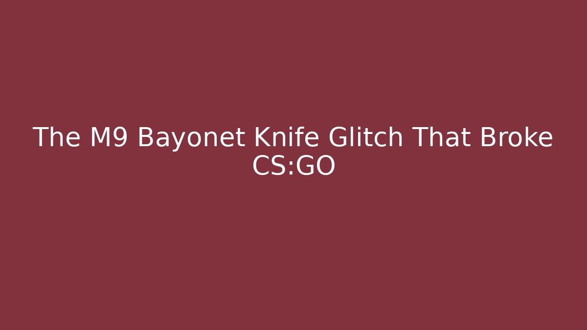 The M9 Bayonet Knife Glitch That Broke CS:GO