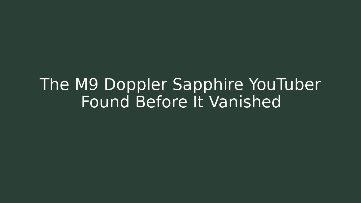 The M9 Doppler Sapphire YouTuber Found Before It Vanished