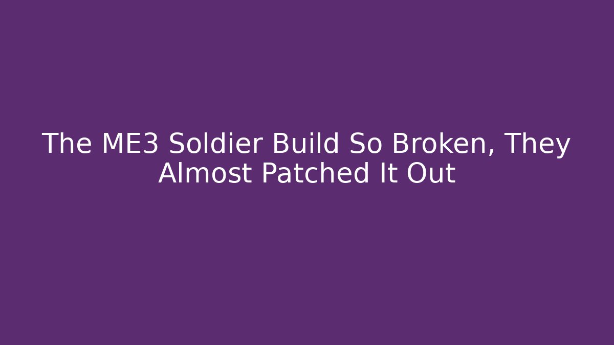 The ME3 Soldier Build So Broken, They Almost Patched It Out