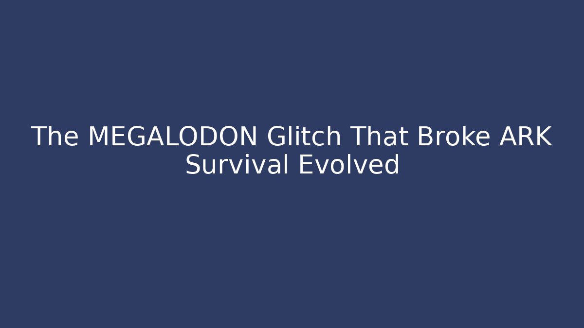 The MEGALODON Glitch That Broke ARK Survival Evolved