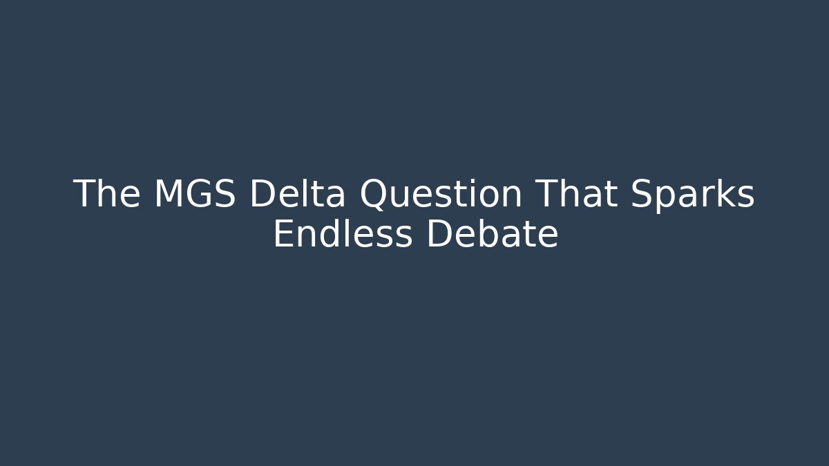 The MGS Delta Question That Sparks Endless Debate