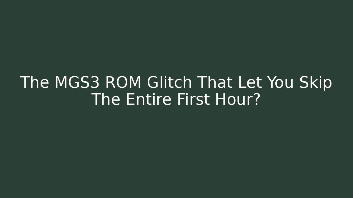The MGS3 ROM Glitch That Let You Skip The Entire First Hour?