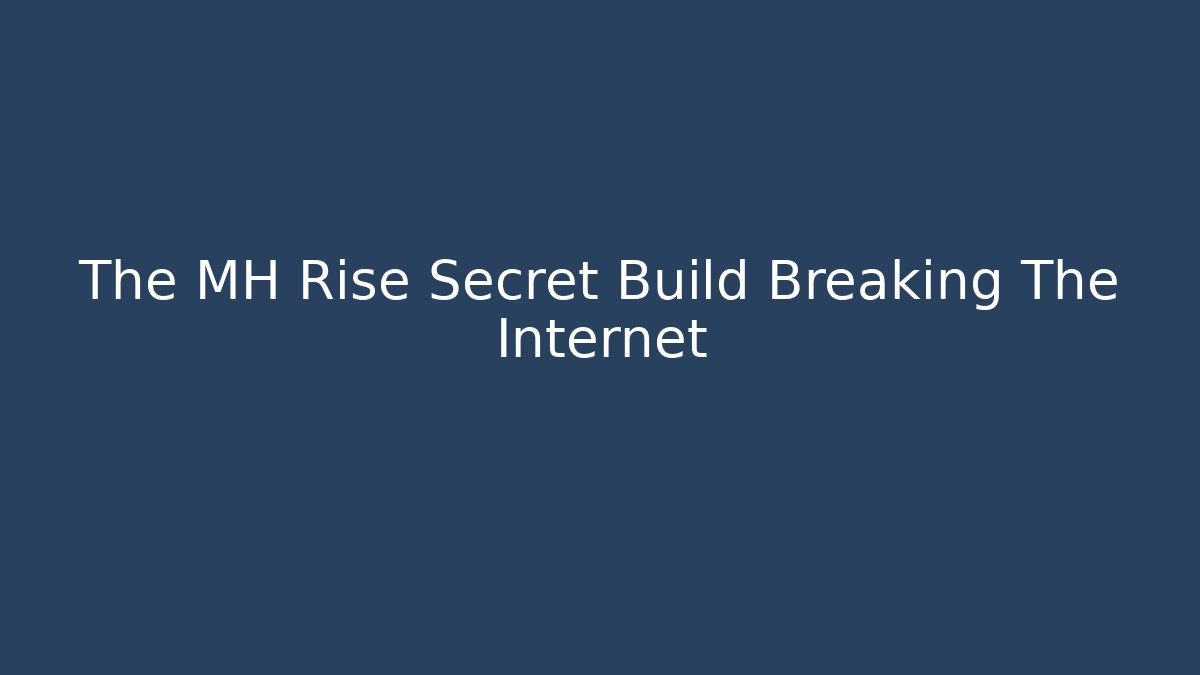 The MH Rise Secret Build Breaking The Internet