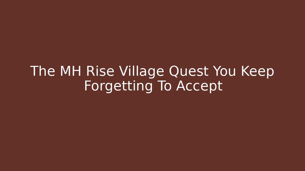 The MH Rise Village Quest You Keep Forgetting To Accept - Critter Realm