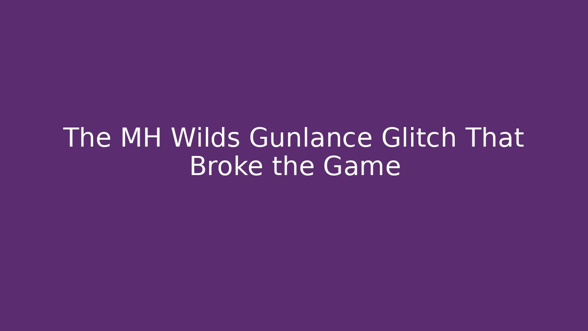 The MH Wilds Gunlance Glitch That Broke the Game