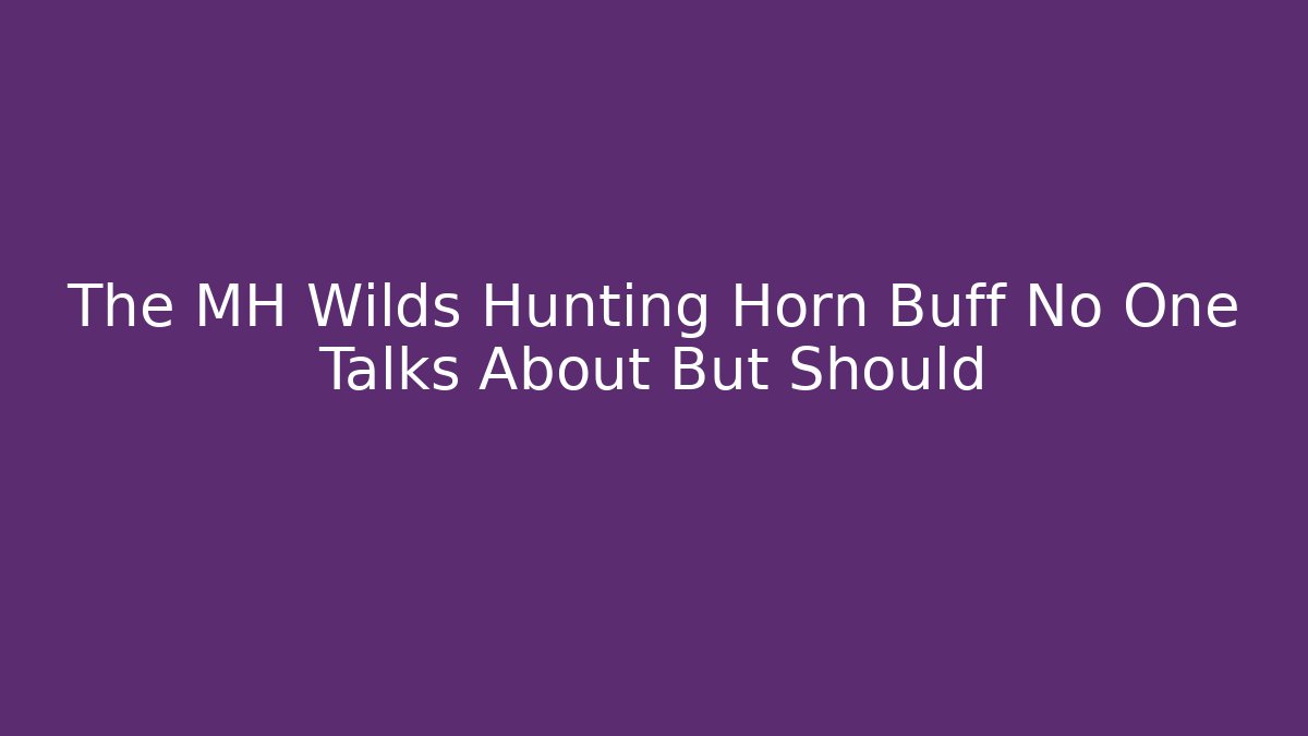 The MH Wilds Hunting Horn Buff No One Talks About But Should