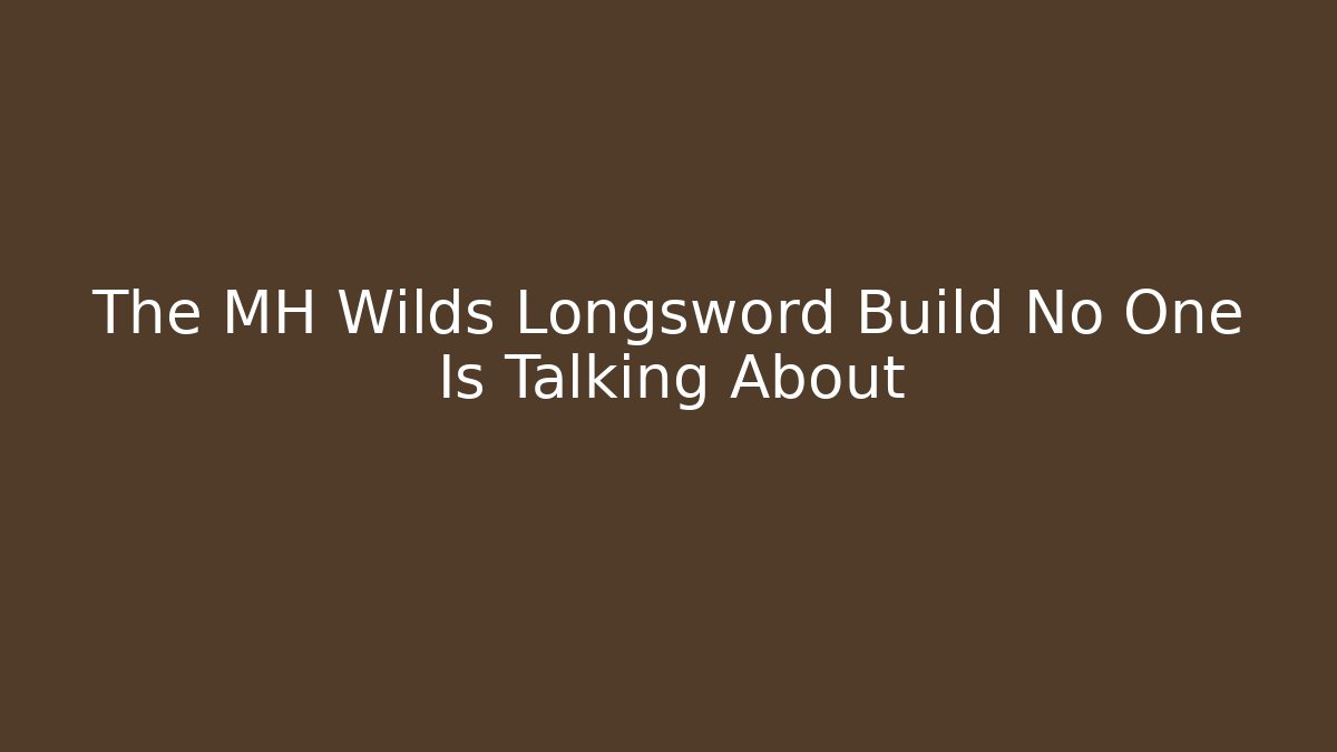 The MH Wilds Longsword Build No One Is Talking About