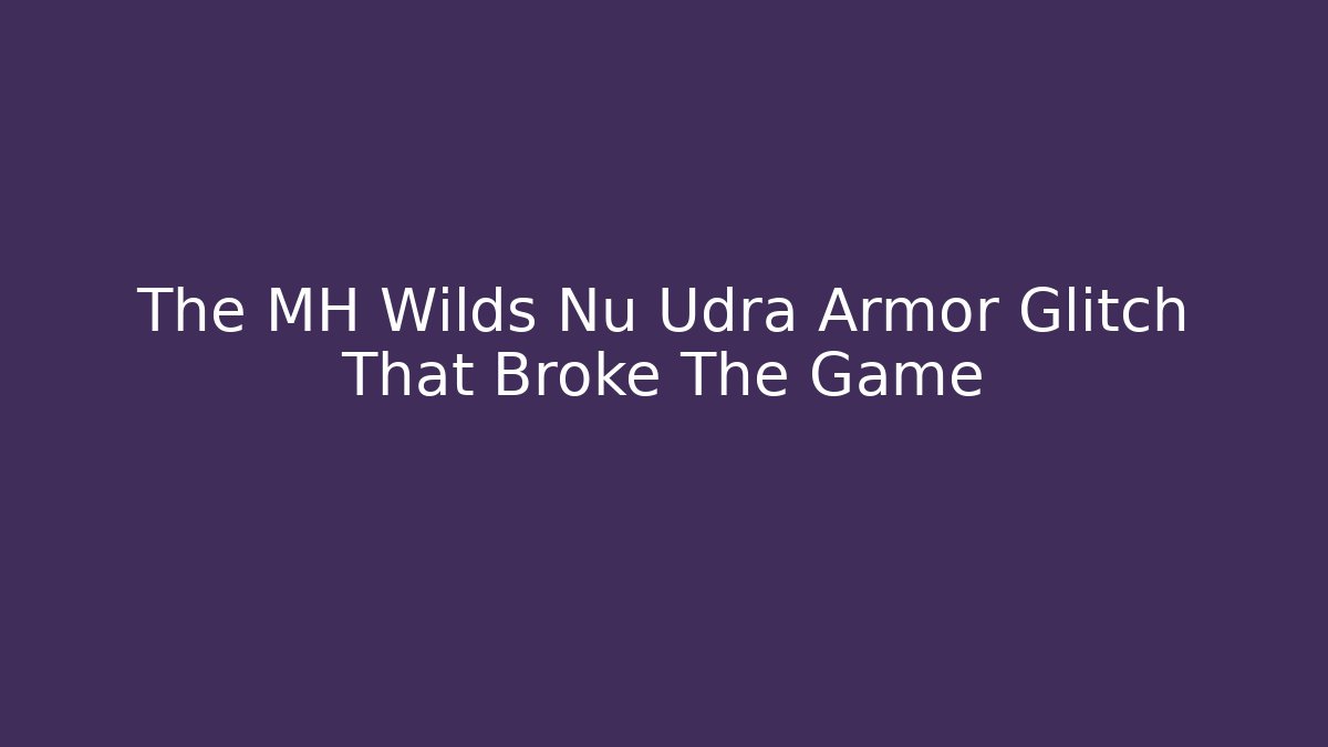 The MH Wilds Nu Udra Armor Glitch That Broke The Game