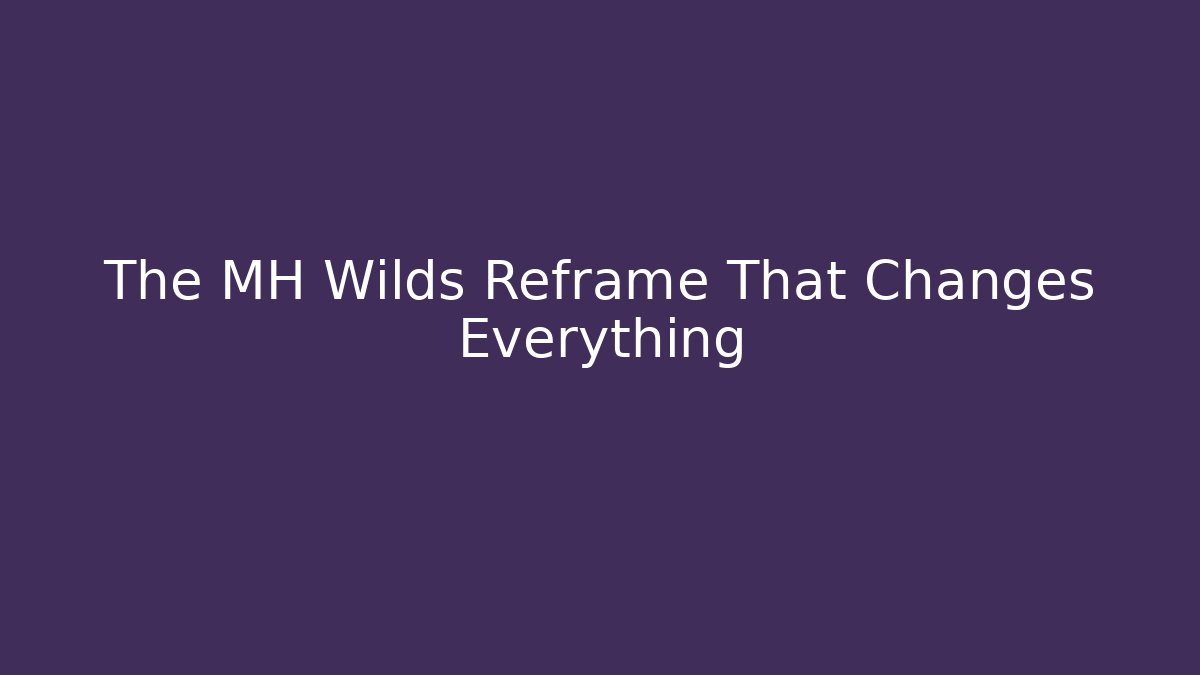 The MH Wilds Reframe That Changes Everything - Critter Realm
