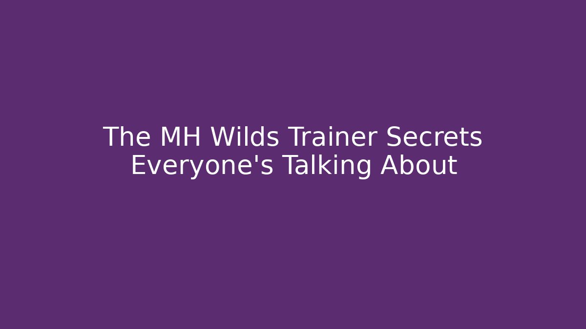 The MH Wilds Trainer Secrets Everyone's Talking About