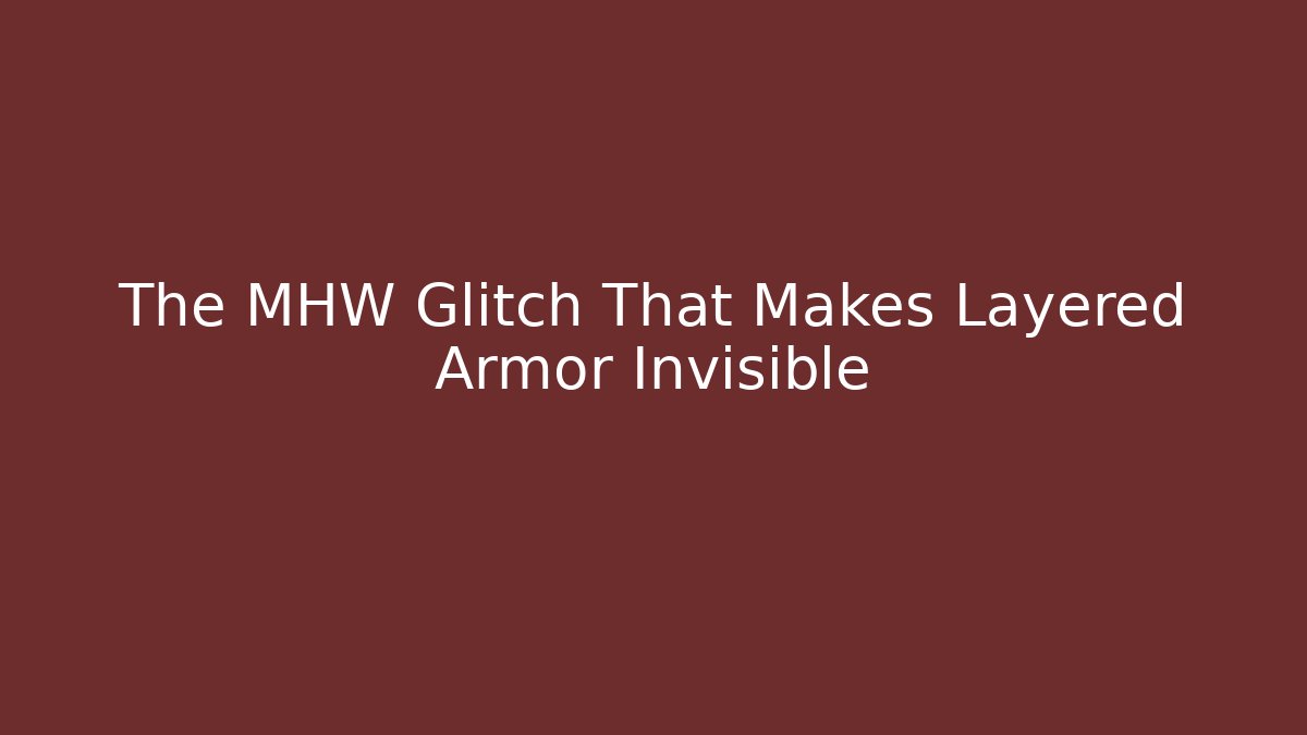The MHW Glitch That Makes Layered Armor Invisible