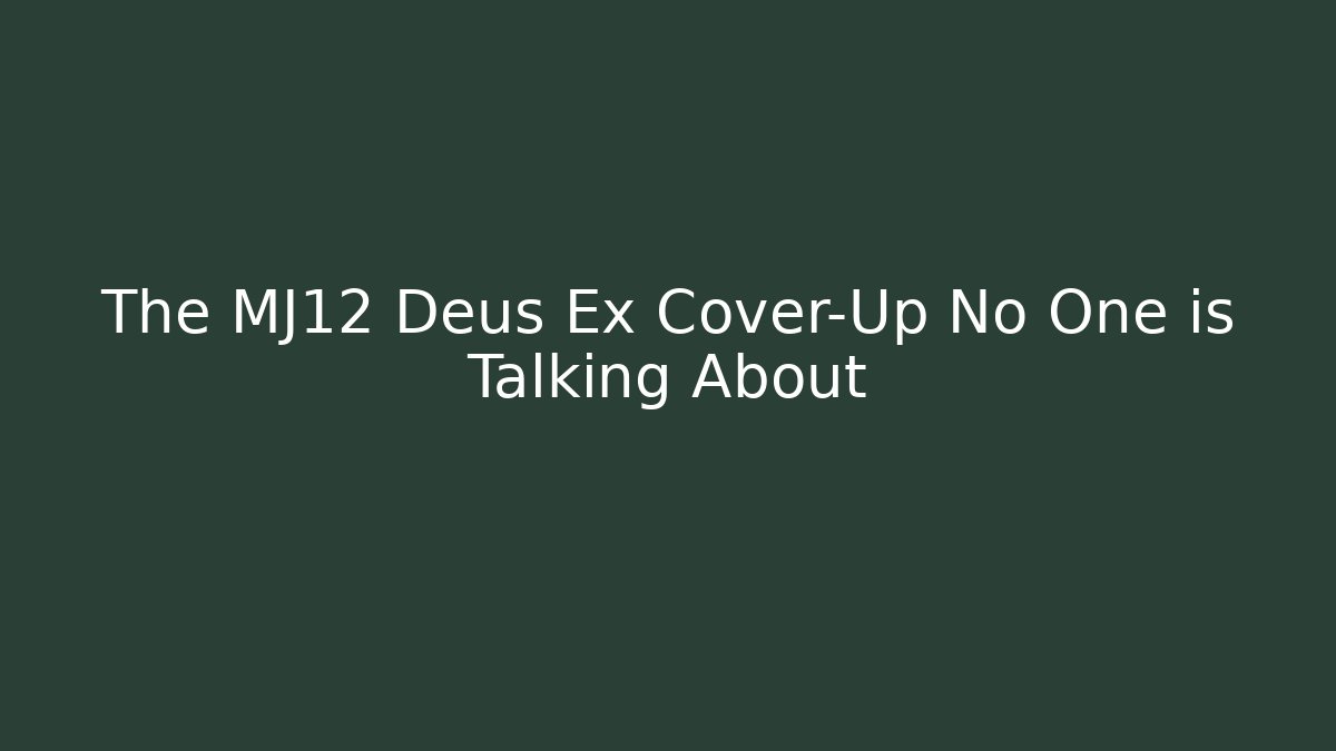 The MJ12 Deus Ex Cover-Up No One is Talking About