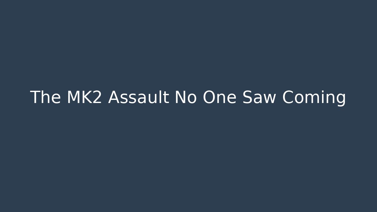 The MK2 Assault No One Saw Coming