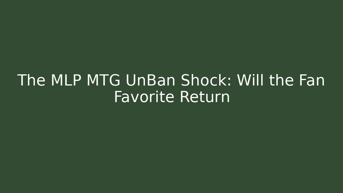 The MLP MTG UnBan Shock: Will the Fan Favorite Return - Critter Realm