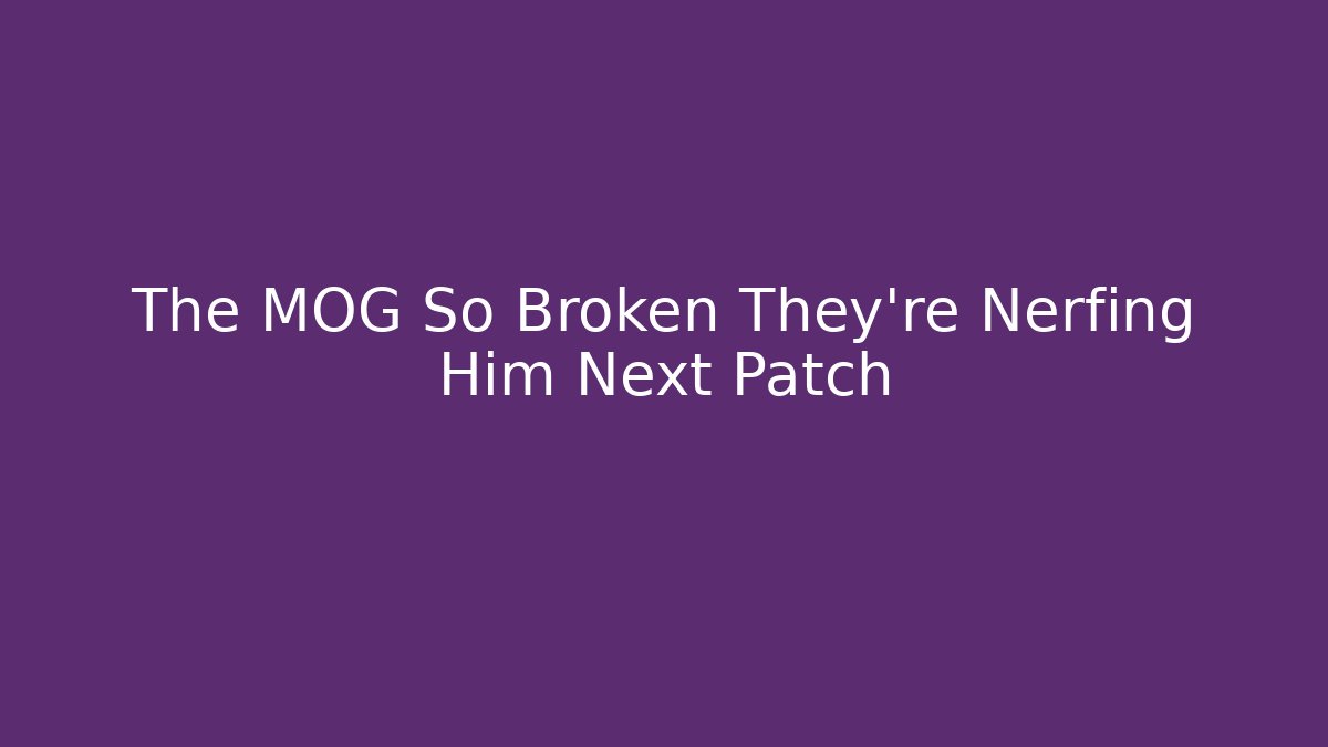 The MOG So Broken They're Nerfing Him Next Patch - Critter Realm