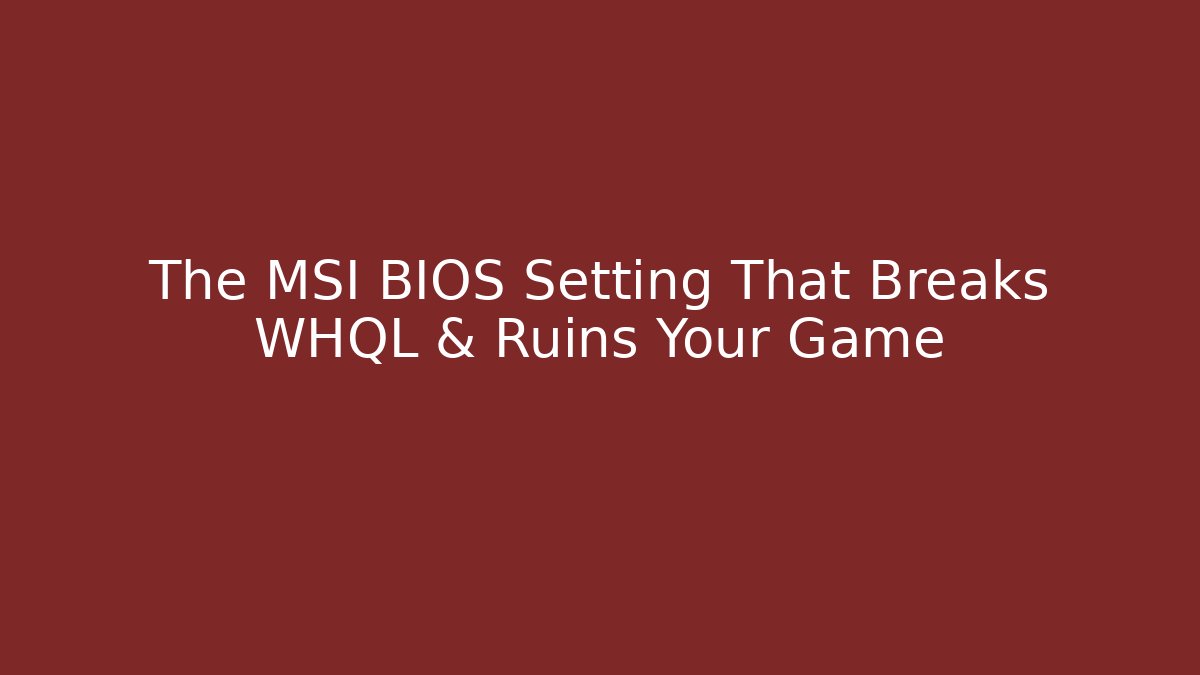 The MSI BIOS Setting That Breaks WHQL & Ruins Your Game