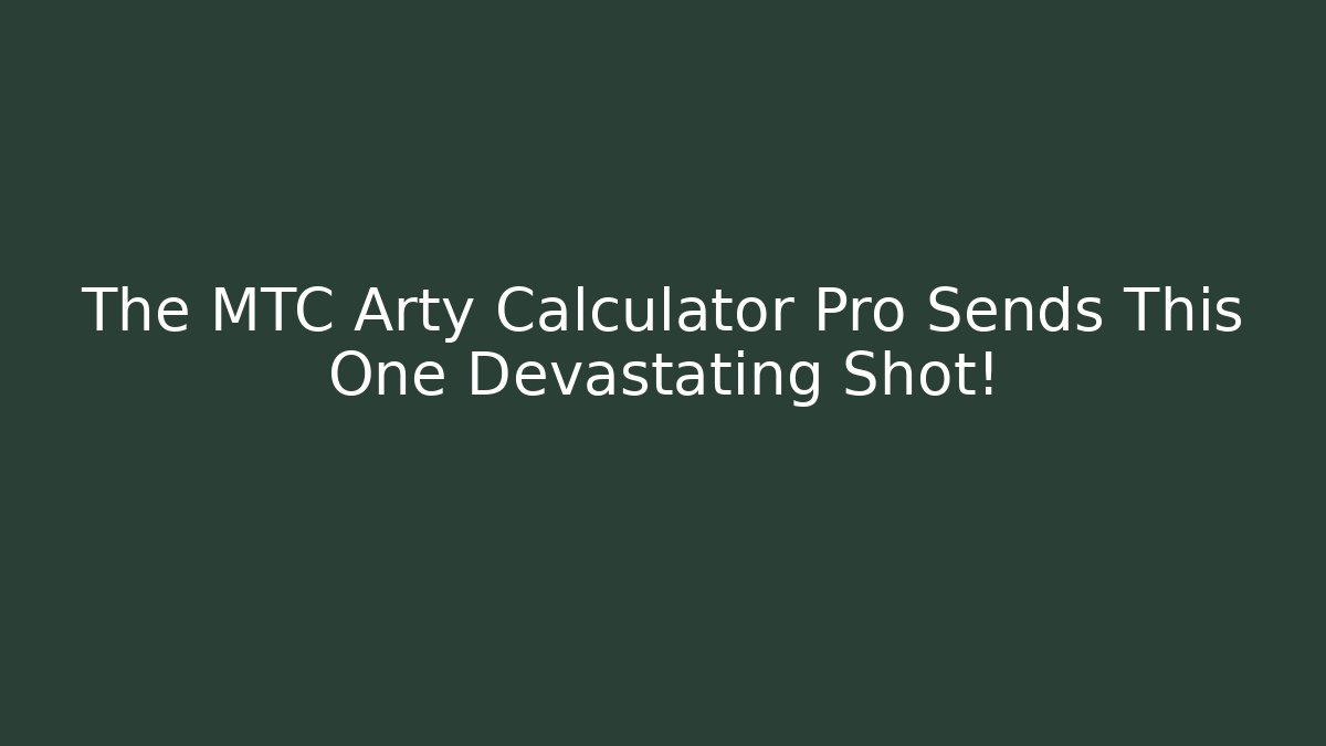 The MTC Arty Calculator Pro Sends This One Devastating Shot!
