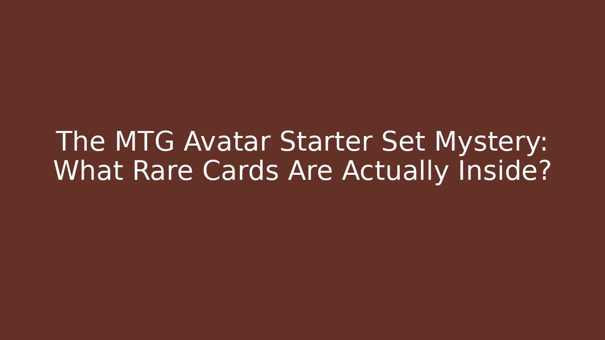 The MTG Avatar Starter Set Mystery: What Rare Cards Are Actually Inside?