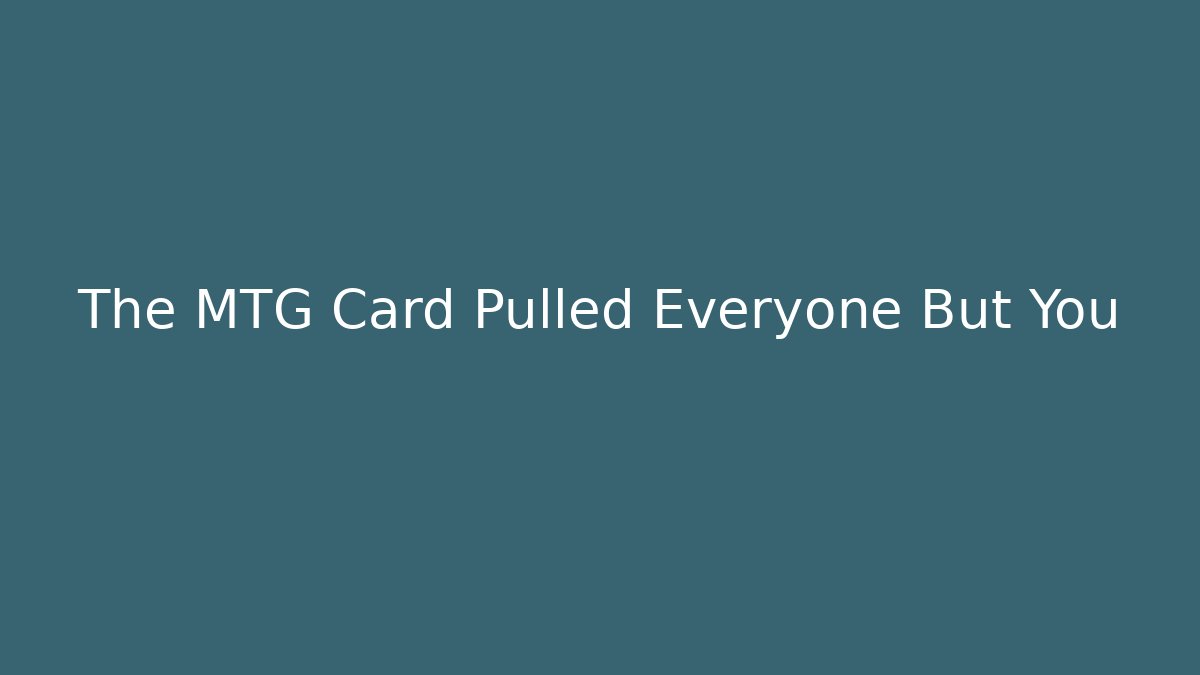 The MTG Card Pulled Everyone But You - Critter Realm