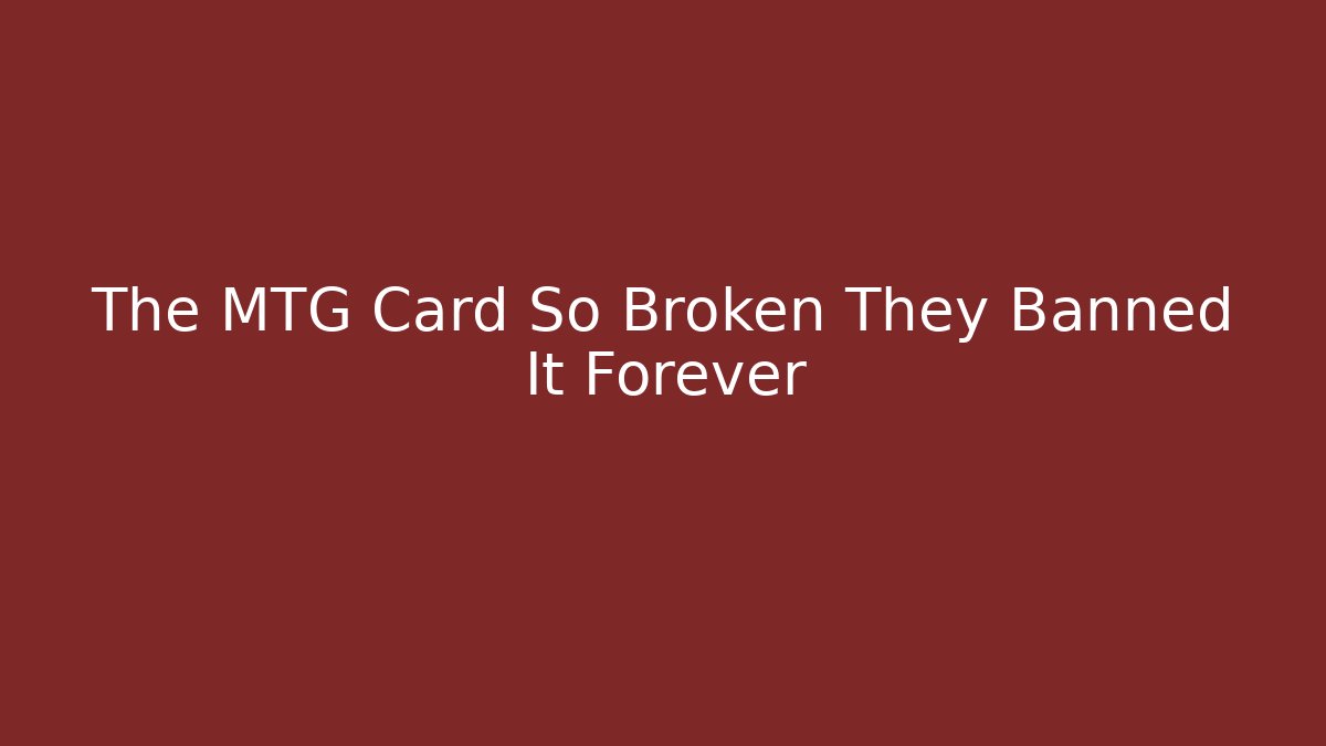 The MTG Card So Broken They Banned It Forever