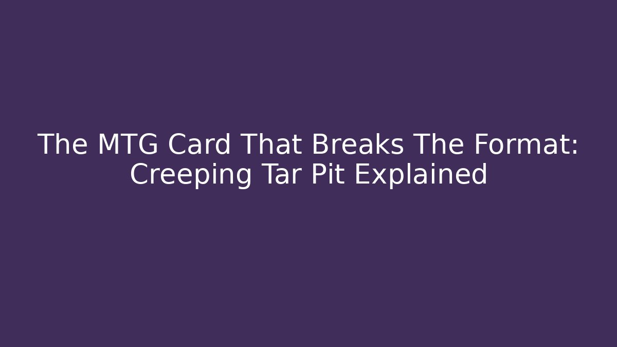 The MTG Card That Breaks The Format: Creeping Tar Pit Explained - Critter Realm