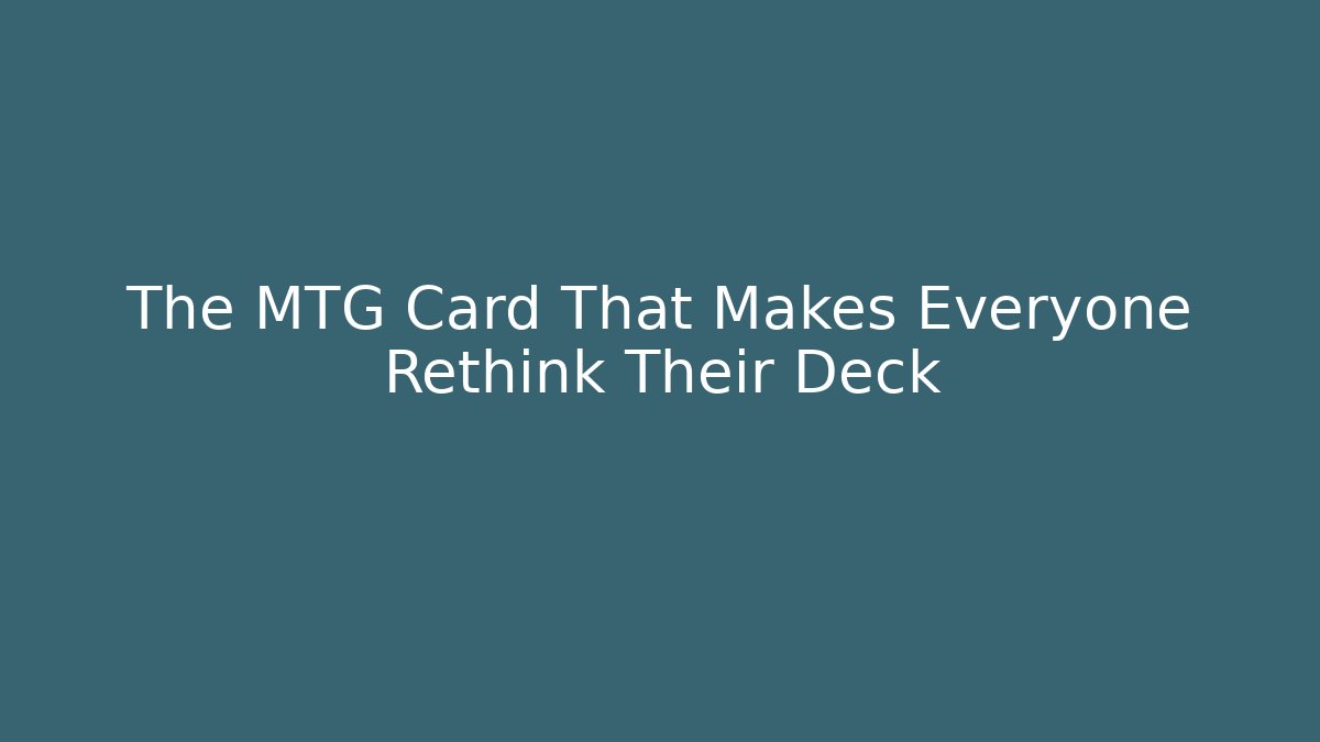 The MTG Card That Makes Everyone Rethink Their Deck