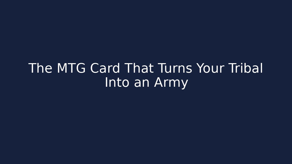 The MTG Card That Turns Your Tribal Into an Army