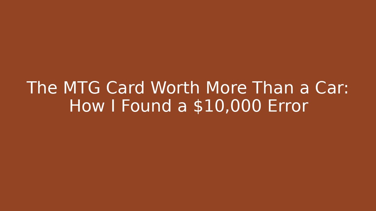 The MTG Card Worth More Than a Car: How I Found a $10,000 Error - Critter Realm