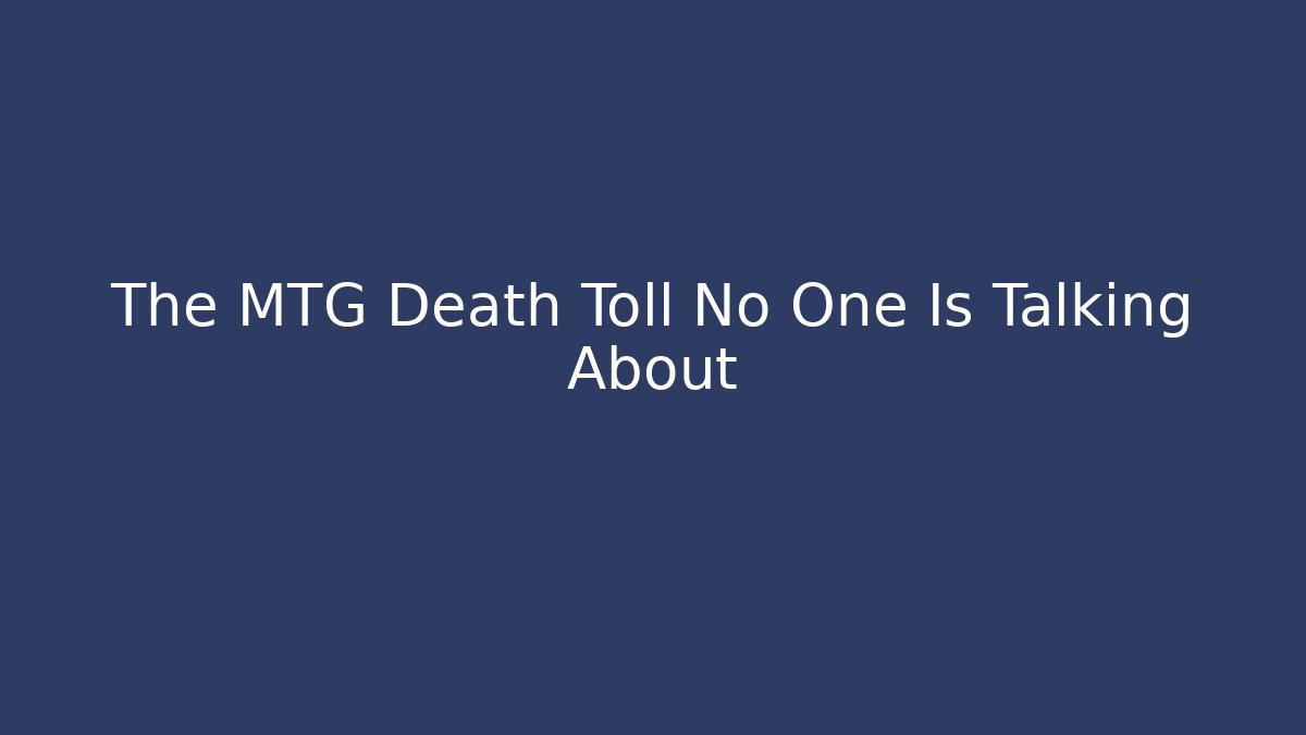 The MTG Death Toll No One Is Talking About