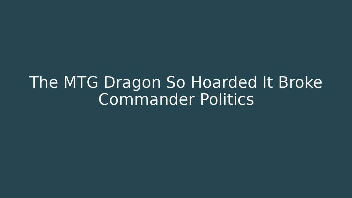 The MTG Dragon So Hoarded It Broke Commander Politics