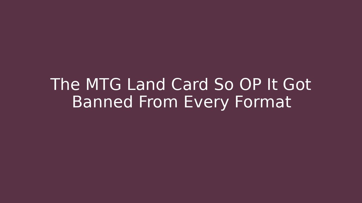 The MTG Land Card So OP It Got Banned From Every Format