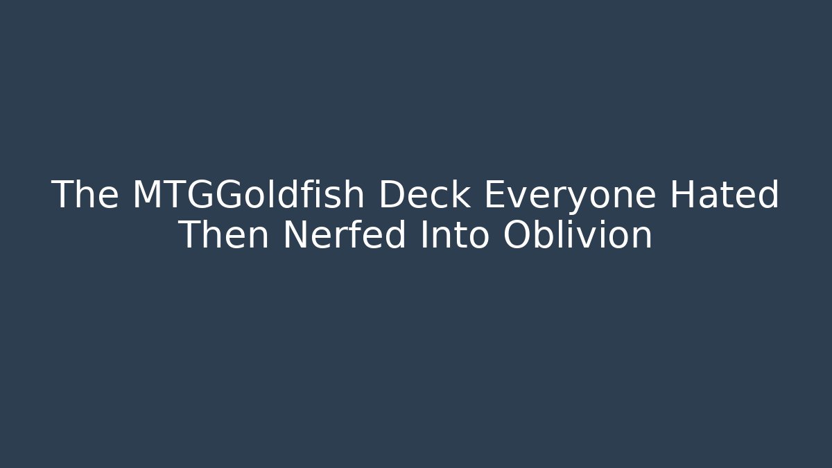 The MTGGoldfish Deck Everyone Hated Then Nerfed Into Oblivion