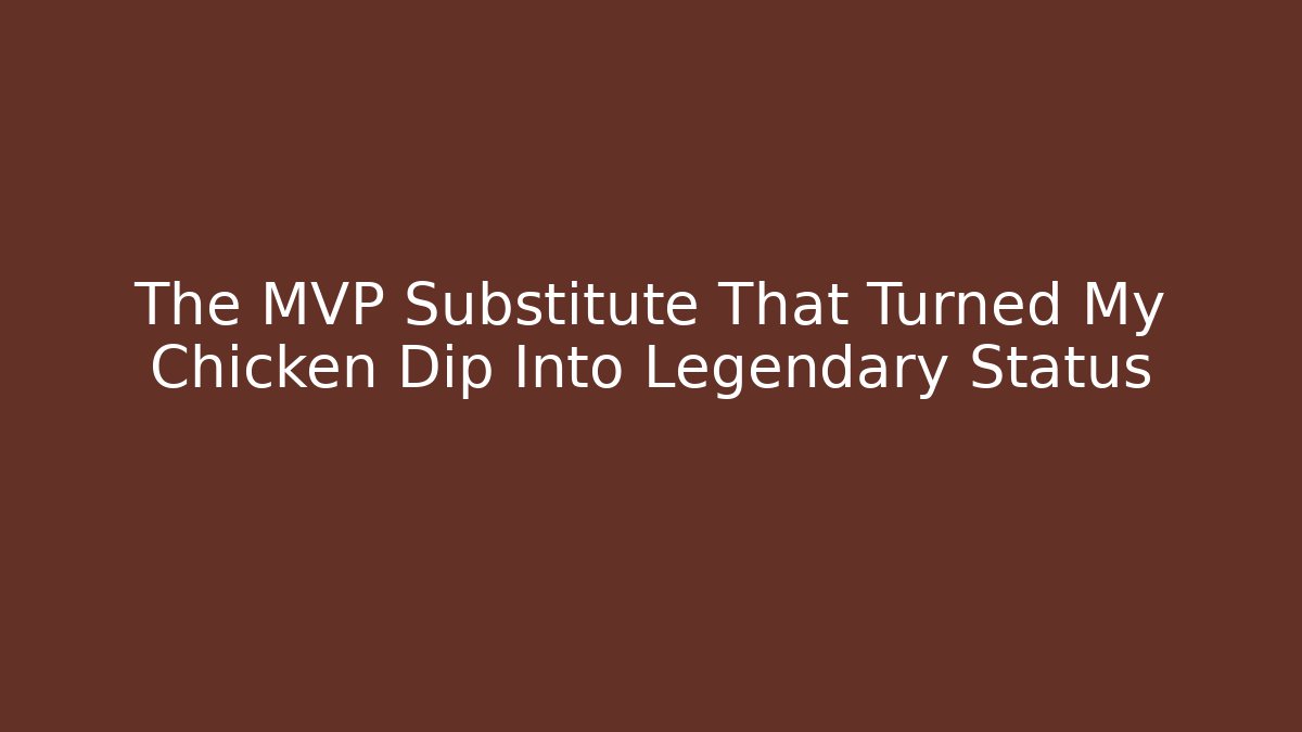 The MVP Substitute That Turned My Chicken Dip Into Legendary Status