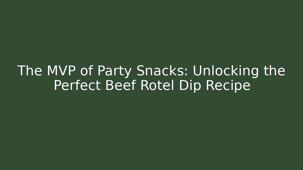 The MVP of Party Snacks: Unlocking the Perfect Beef Rotel Dip Recipe