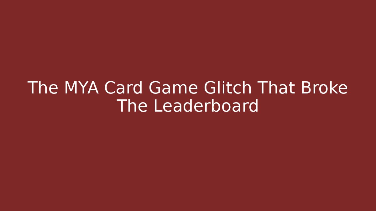 The MYA Card Game Glitch That Broke The Leaderboard